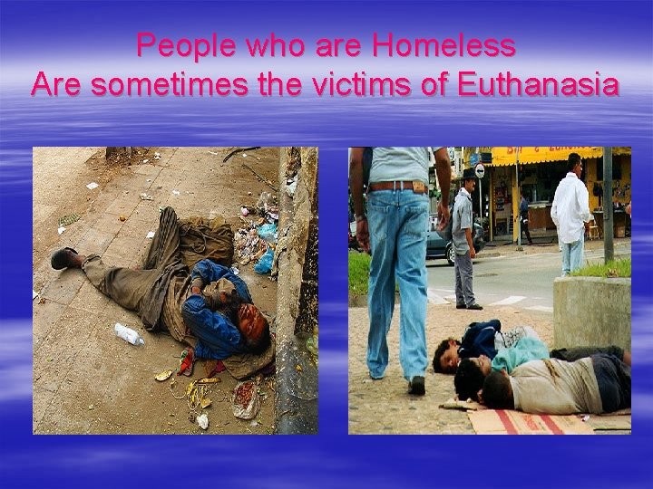 People who are Homeless Are sometimes the victims of Euthanasia 