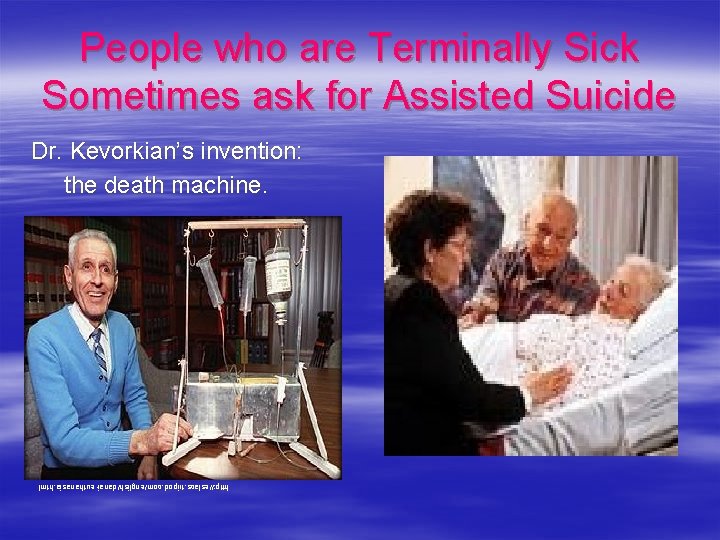 People who are Terminally Sick Sometimes ask for Assisted Suicide Dr. Kevorkian’s invention: the