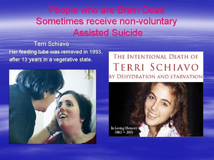 People who are Brain Dead Sometimes receive non-voluntary Assisted Suicide Terri Schiavo Her feeding