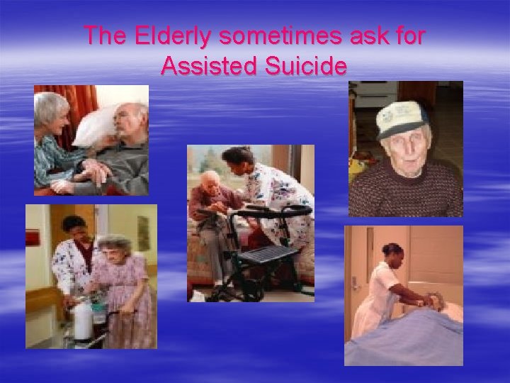 The Elderly sometimes ask for Assisted Suicide 