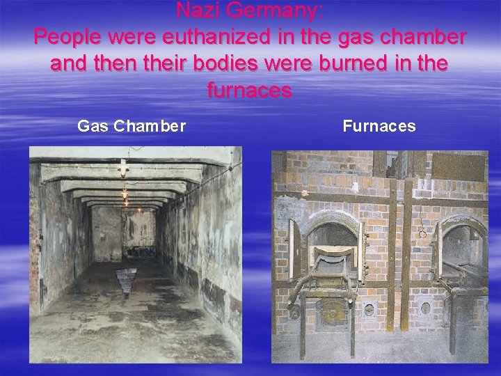 Nazi Germany: People were euthanized in the gas chamber and then their bodies were