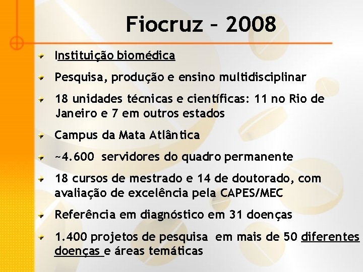 Fiocruz – 2008 Instituição biomédica Pesquisa, produção e ensino multidisciplinar 18 unidades técnicas e