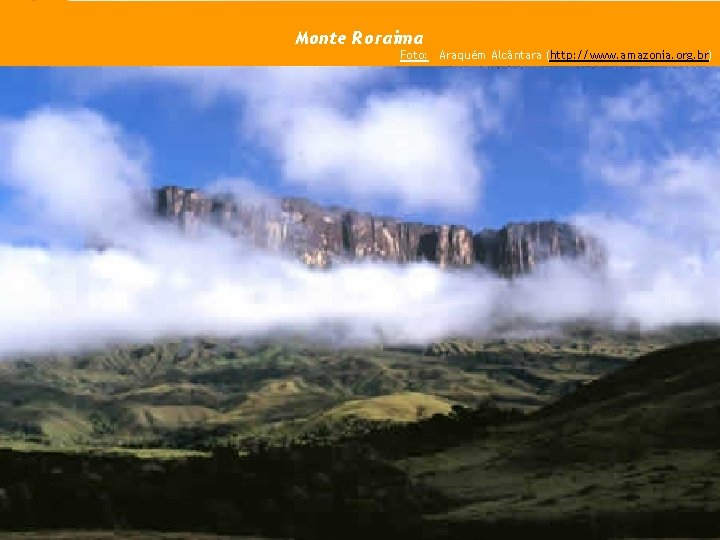 Monte Roraima Foto: Araquém Alcântara (http: //www. amazonia. org. br) 