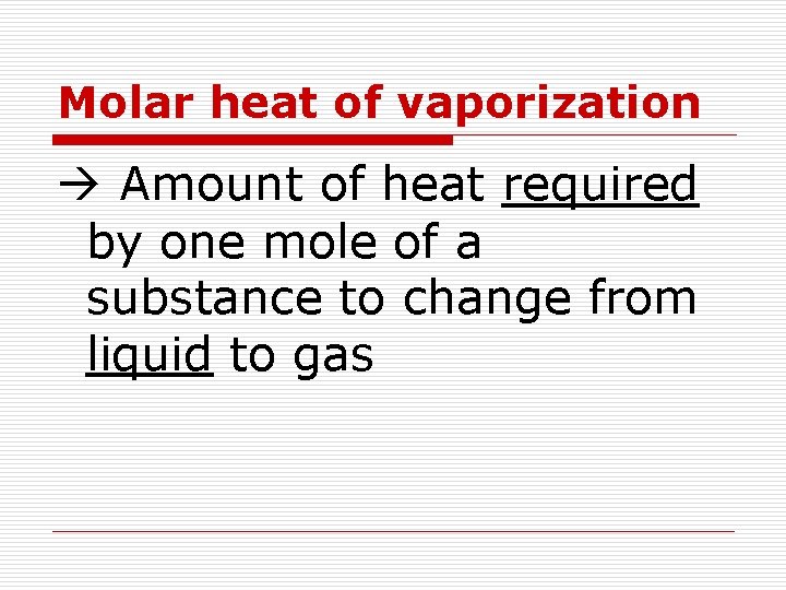 Molar heat of vaporization Amount of heat required by one mole of a substance