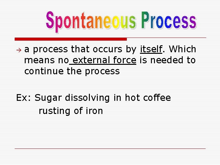  a process that occurs by itself. Which means no external force is needed