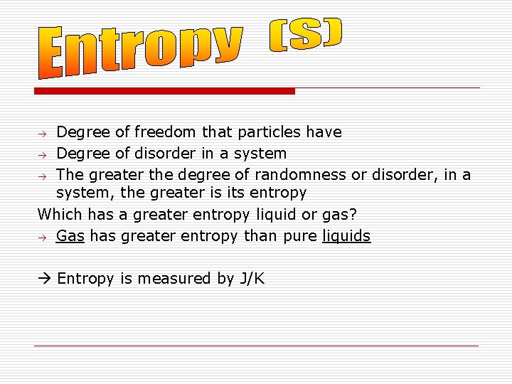 Degree of freedom that particles have Degree of disorder in a system The greater