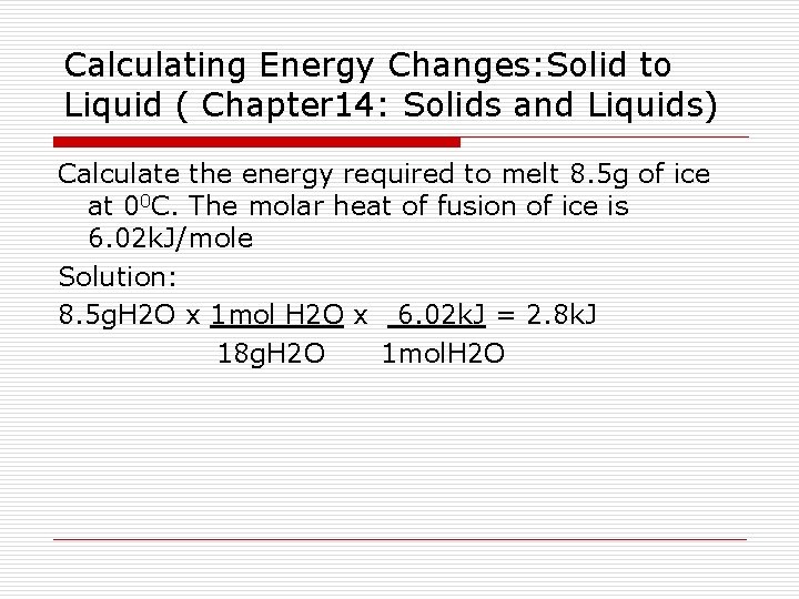 Calculating Energy Changes: Solid to Liquid ( Chapter 14: Solids and Liquids) Calculate the
