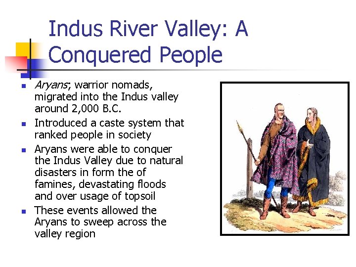Indus River Valley: A Conquered People n n Aryans; warrior nomads, migrated into the