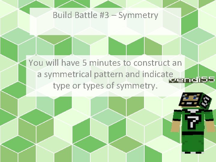 Build Battle #3 – Symmetry You will have 5 minutes to construct an a