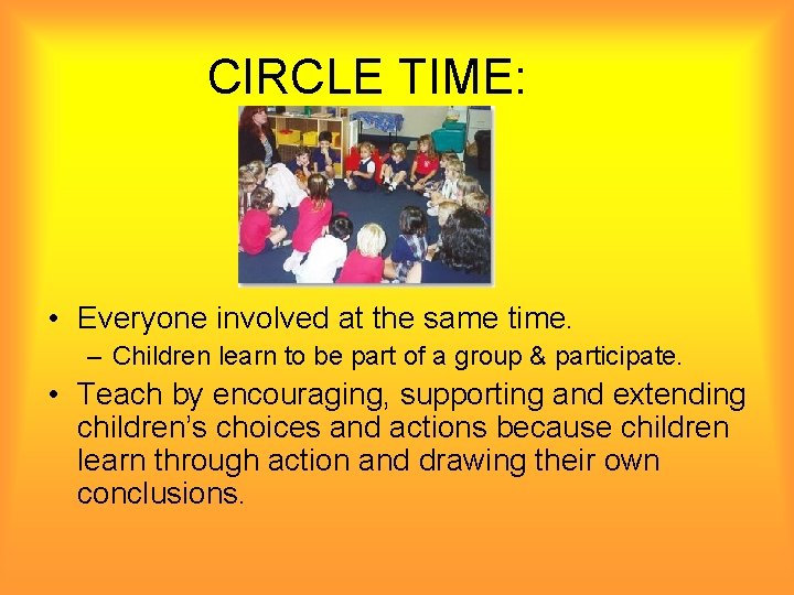 CIRCLE TIME: • Everyone involved at the same time. – Children learn to be
