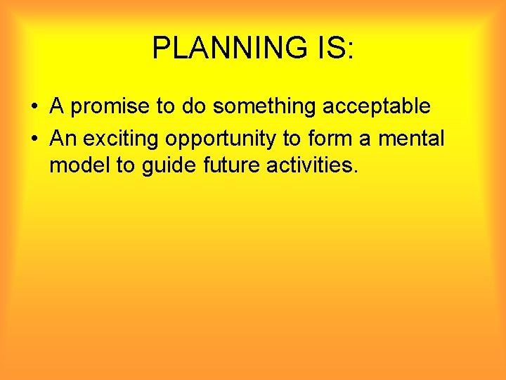 PLANNING IS: • A promise to do something acceptable • An exciting opportunity to