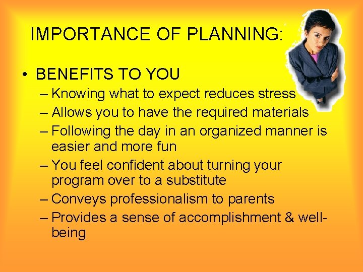 IMPORTANCE OF PLANNING: • BENEFITS TO YOU – Knowing what to expect reduces stress