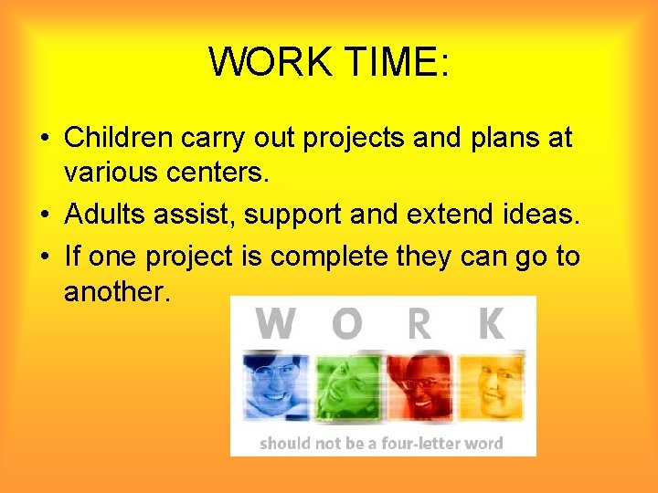 WORK TIME: • Children carry out projects and plans at various centers. • Adults