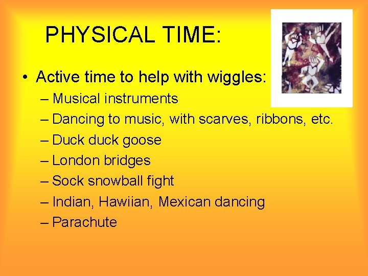 PHYSICAL TIME: • Active time to help with wiggles: – Musical instruments – Dancing