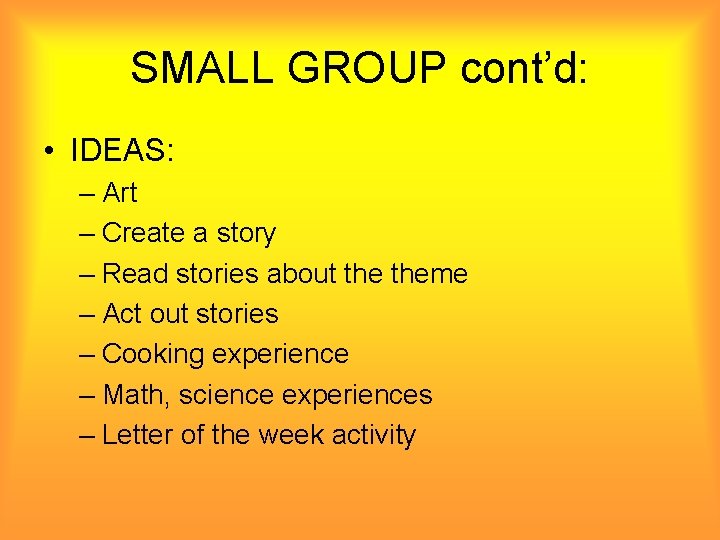 SMALL GROUP cont’d: • IDEAS: – Art – Create a story – Read stories