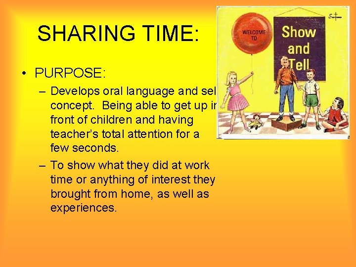 SHARING TIME: • PURPOSE: – Develops oral language and self concept. Being able to
