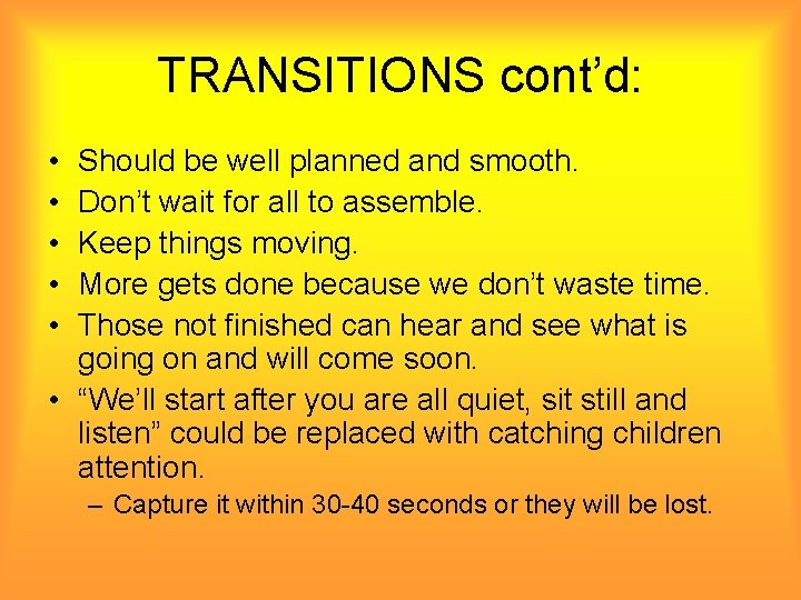 TRANSITIONS cont’d: • • • Should be well planned and smooth. Don’t wait for