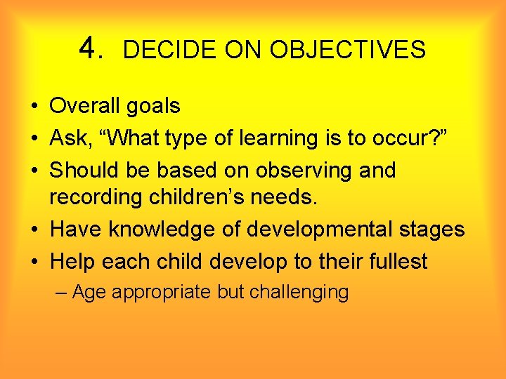 4. DECIDE ON OBJECTIVES • Overall goals • Ask, “What type of learning is