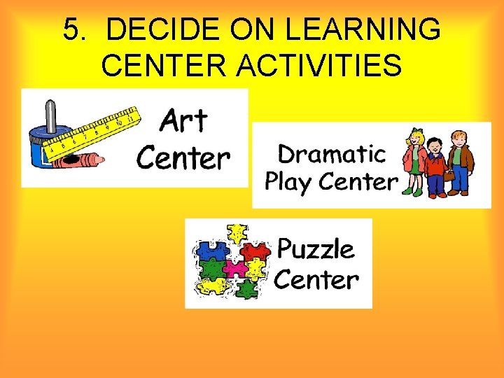 5. DECIDE ON LEARNING CENTER ACTIVITIES 
