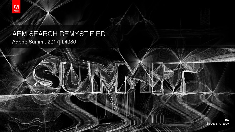 AEM SEARCH DEMYSTIFIED Adobe Summit 2017| L 4080 © 2017 Adobe Systems Incorporated. All