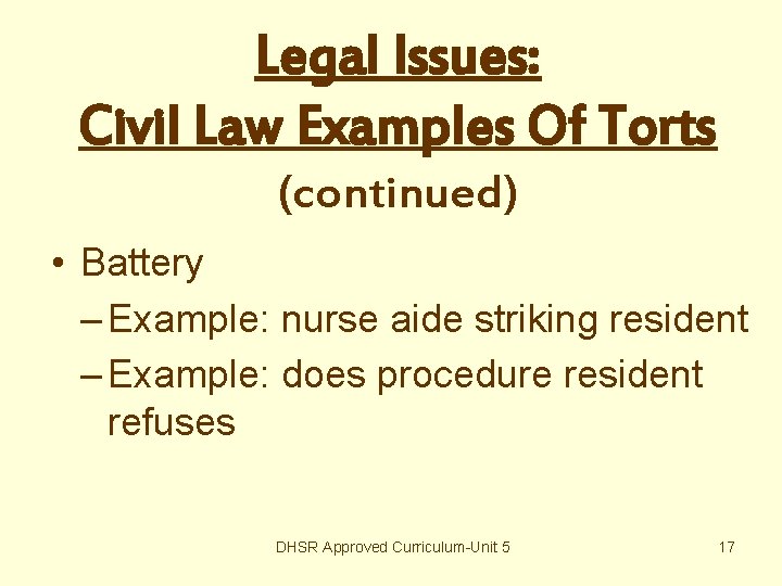 Legal Issues: Civil Law Examples Of Torts (continued) • Battery – Example: nurse aide