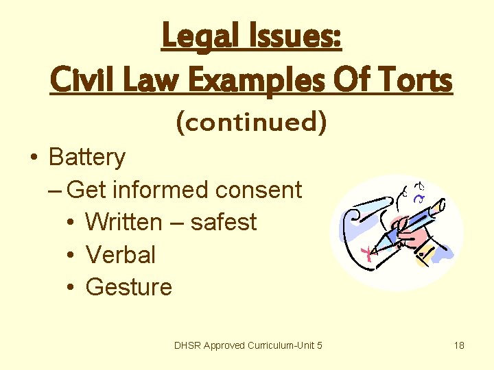 Legal Issues: Civil Law Examples Of Torts (continued) • Battery – Get informed consent