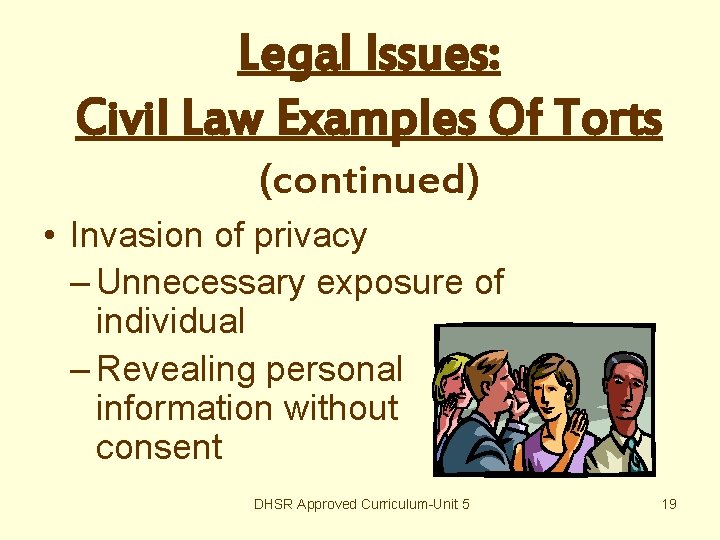 Legal Issues: Civil Law Examples Of Torts (continued) • Invasion of privacy – Unnecessary