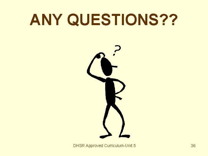 ANY QUESTIONS? ? DHSR Approved Curriculum-Unit 5 36 