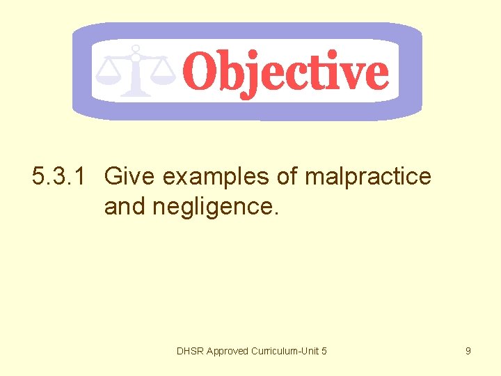 5. 3. 1 Give examples of malpractice and negligence. DHSR Approved Curriculum-Unit 5 9