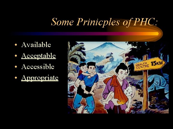 Some Prinicples of PHC: • • Available Acceptable Accessible Appropriate 