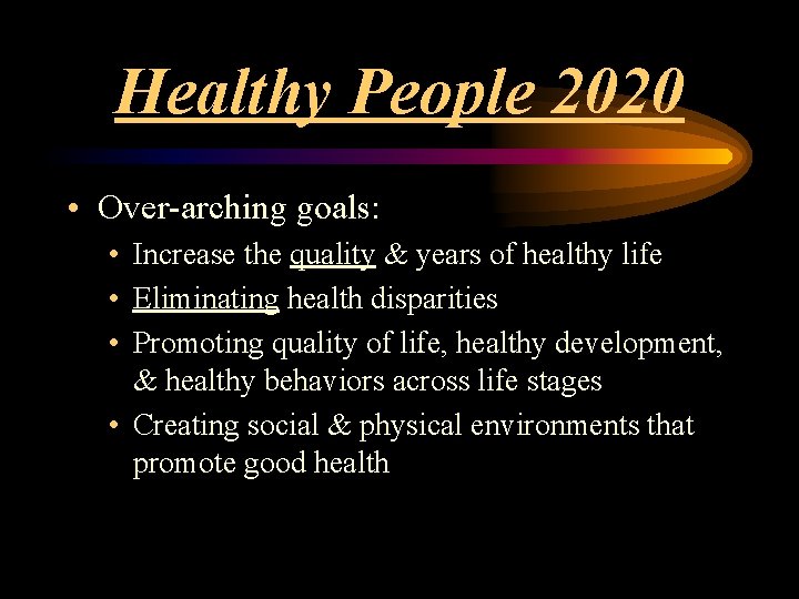 Healthy People 2020 • Over-arching goals: • Increase the quality & years of healthy