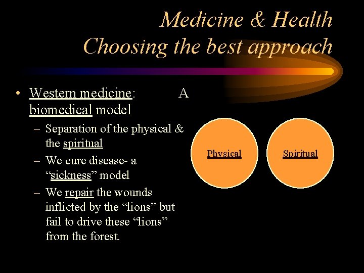 Medicine & Health Choosing the best approach • Western medicine: biomedical model A –
