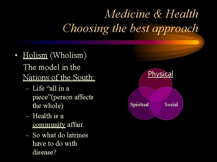 Medicine & Health Choosing the best approach • Holism (Wholism) The model in the