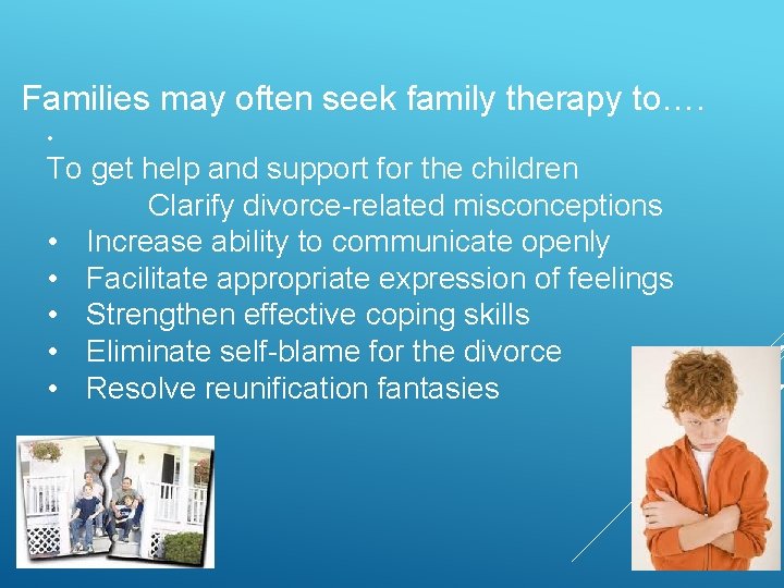 Families may often seek family therapy to…. • To get help and support for