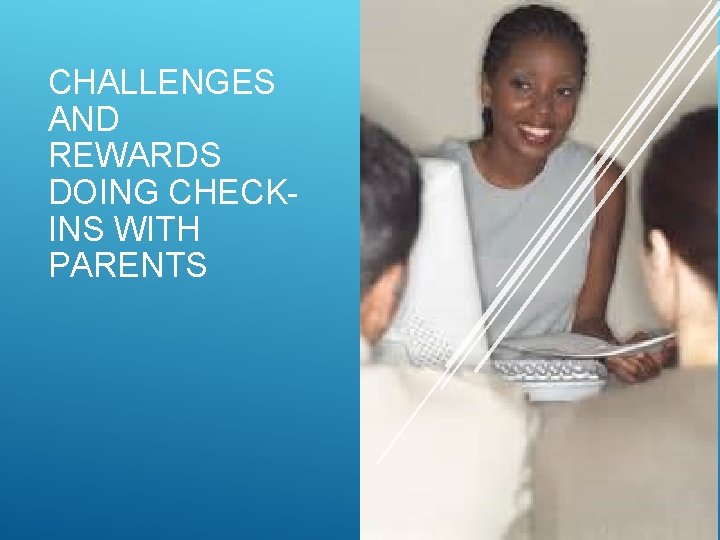 CHALLENGES AND REWARDS DOING CHECKINS WITH PARENTS 