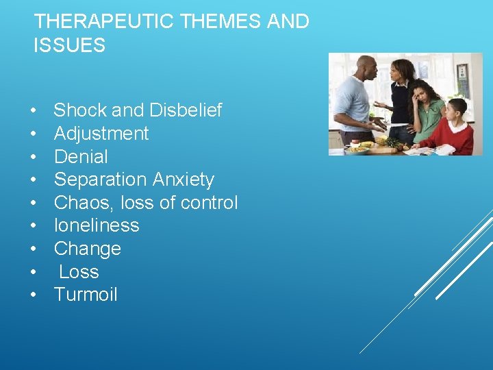 THERAPEUTIC THEMES AND ISSUES • • • Shock and Disbelief Adjustment Denial Separation Anxiety