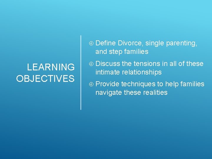  Define Divorce, single parenting, and step families LEARNING OBJECTIVES Discuss the tensions in