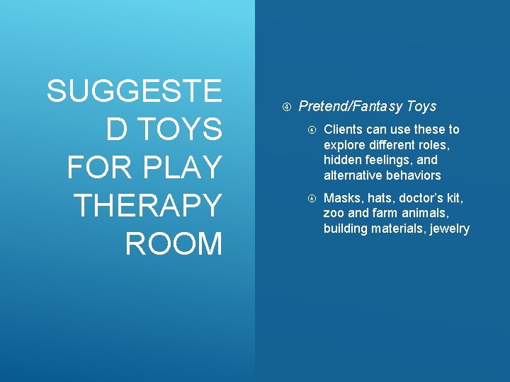 SUGGESTE D TOYS FOR PLAY THERAPY ROOM Pretend/Fantasy Toys Clients can use these to