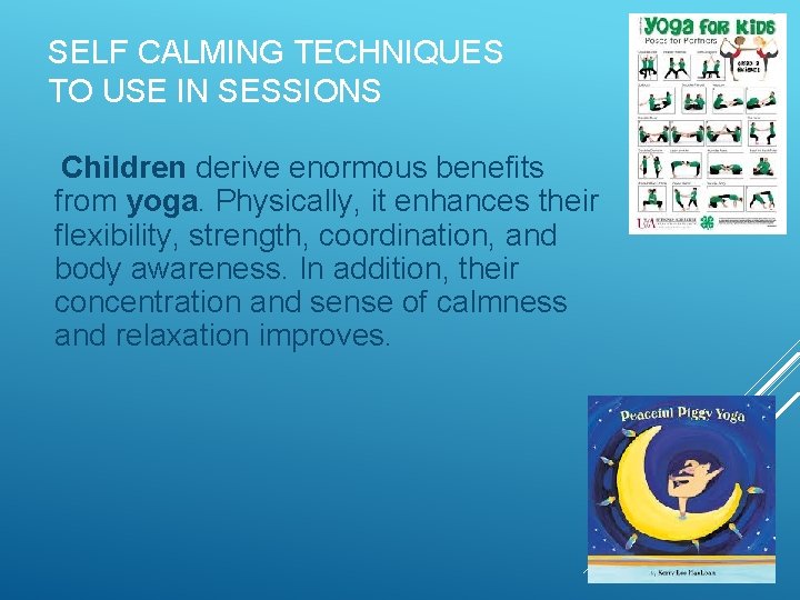 SELF CALMING TECHNIQUES TO USE IN SESSIONS Children derive enormous benefits from yoga. Physically,