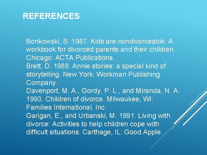 REFERENCES Bonkowski, S. 1987. Kids are nondivorceable: A workbook for divorced parents and their