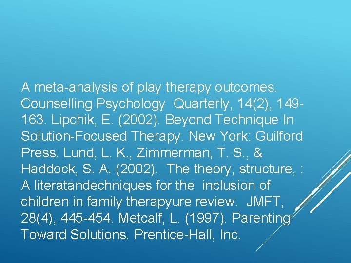 A meta-analysis of play therapy outcomes. Counselling Psychology Quarterly, 14(2), 149163. Lipchik, E. (2002).