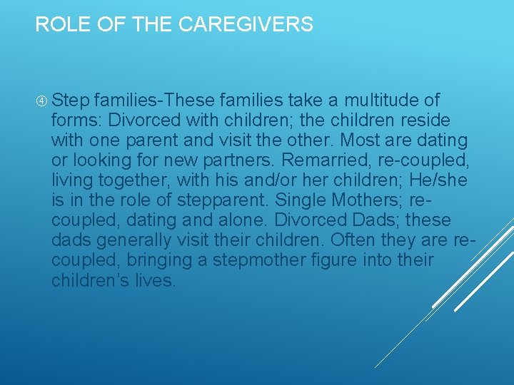 ROLE OF THE CAREGIVERS Step families-These families take a multitude of forms: Divorced with