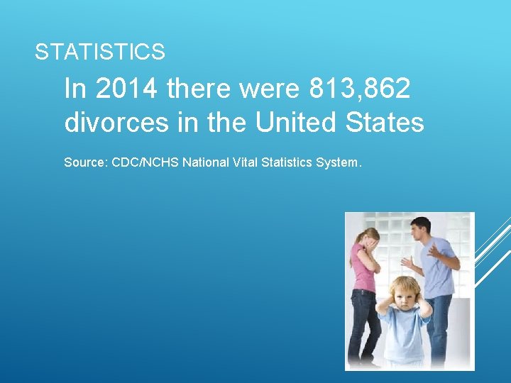 STATISTICS In 2014 there were 813, 862 divorces in the United States Source: CDC/NCHS