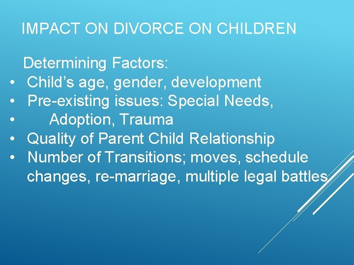 IMPACT ON DIVORCE ON CHILDREN Determining Factors: • Child’s age, gender, development • Pre-existing