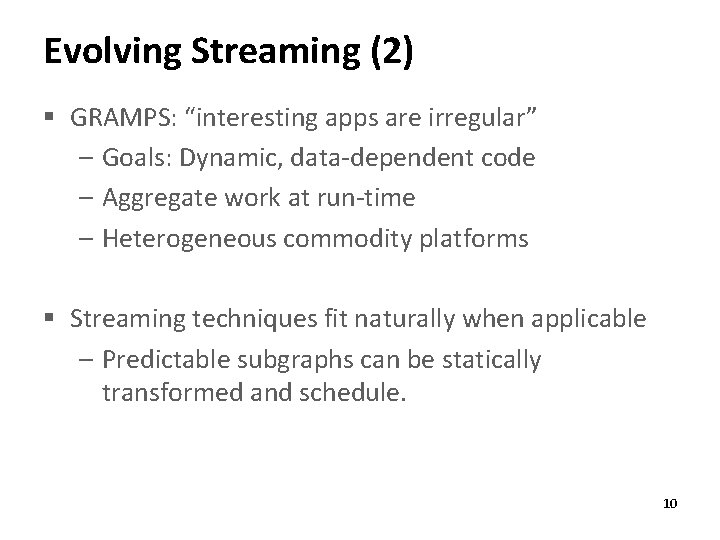 Evolving Streaming (2) § GRAMPS: “interesting apps are irregular” – Goals: Dynamic, data-dependent code