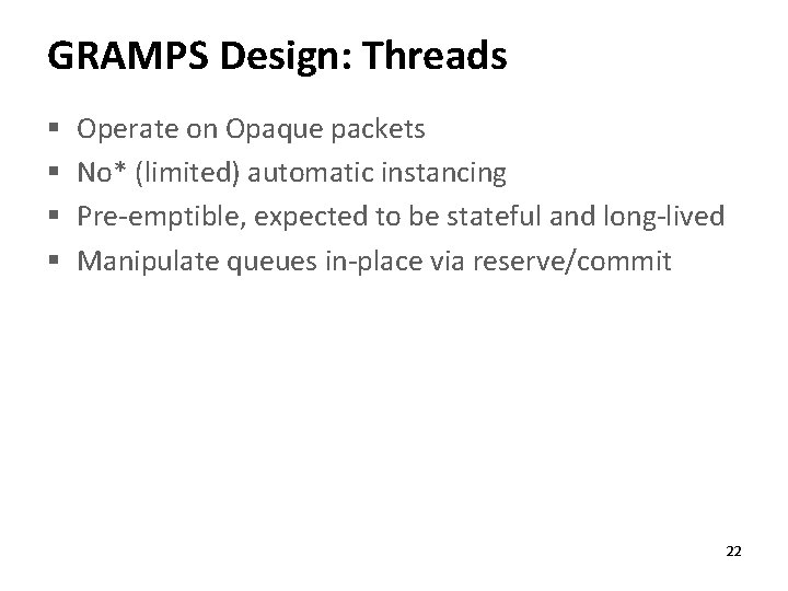 GRAMPS Design: Threads § § Operate on Opaque packets No* (limited) automatic instancing Pre-emptible,