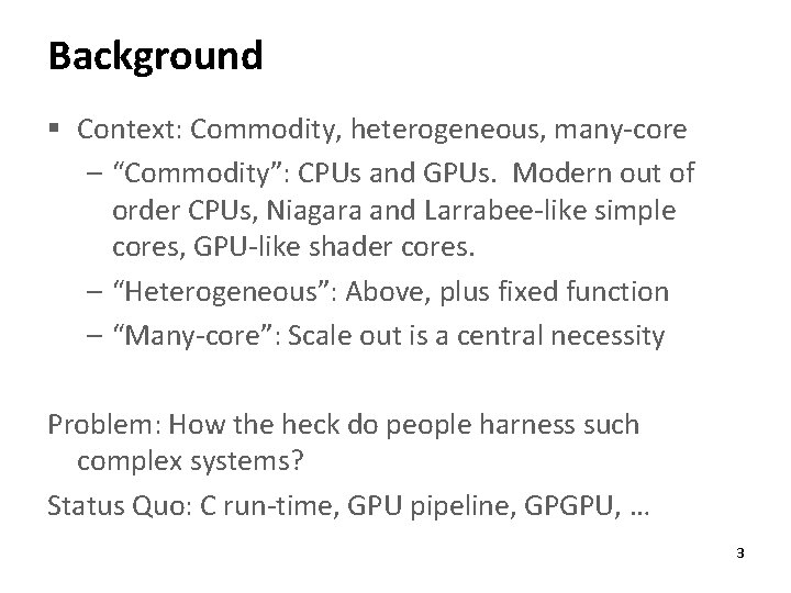 Background § Context: Commodity, heterogeneous, many-core – “Commodity”: CPUs and GPUs. Modern out of