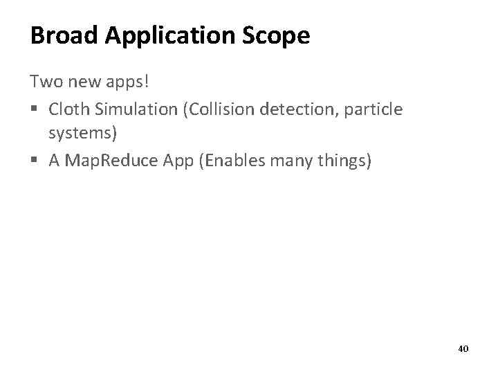 Broad Application Scope Two new apps! § Cloth Simulation (Collision detection, particle systems) §