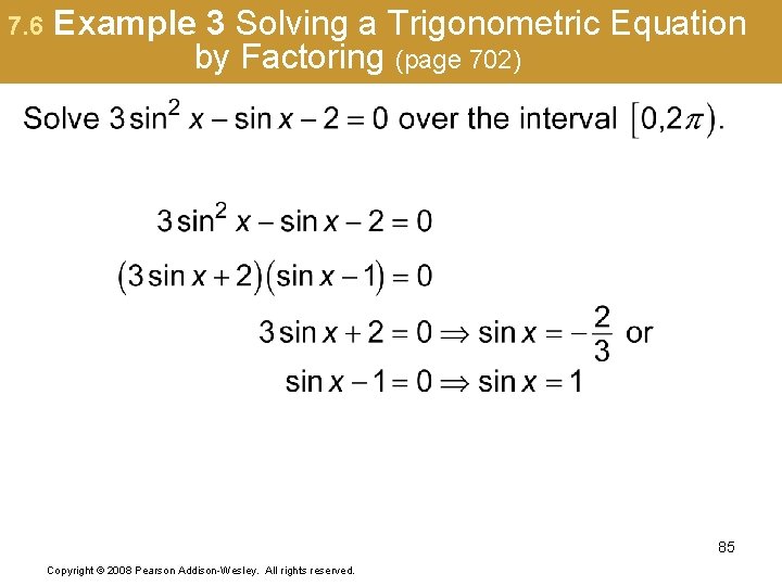 7. 6 Example 3 Solving a Trigonometric Equation by Factoring (page 702) 85 Copyright