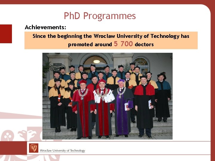 Ph. D Programmes Achievements: Since the beginning the Wroclaw University of Technology has promoted